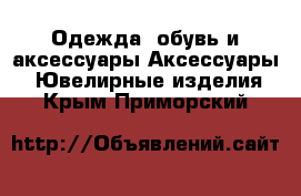 Одежда, обувь и аксессуары Аксессуары - Ювелирные изделия. Крым,Приморский